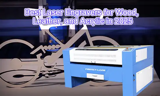 Best Laser Engravers for Wood, Leather, and Acrylic in 2025